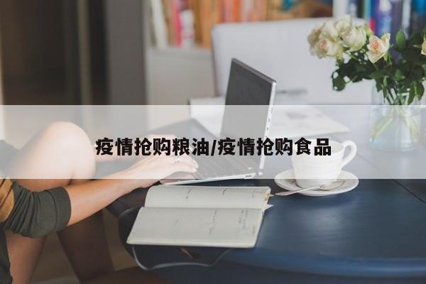 疫情抢购粮油/疫情抢购食品