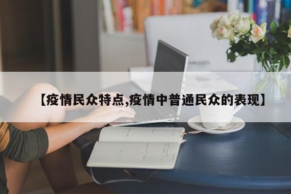 【疫情民众特点,疫情中普通民众的表现】